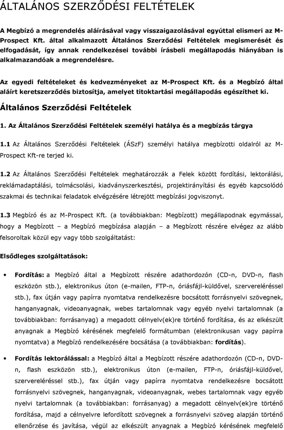 Az egyedi feltételeket és kedvezményeket az M-Prospect Kft. és a Megbízó által aláírt keretszerződés biztosítja, amelyet titoktartási megállapodás egészíthet ki. Általános Szerződési Feltételek 1.