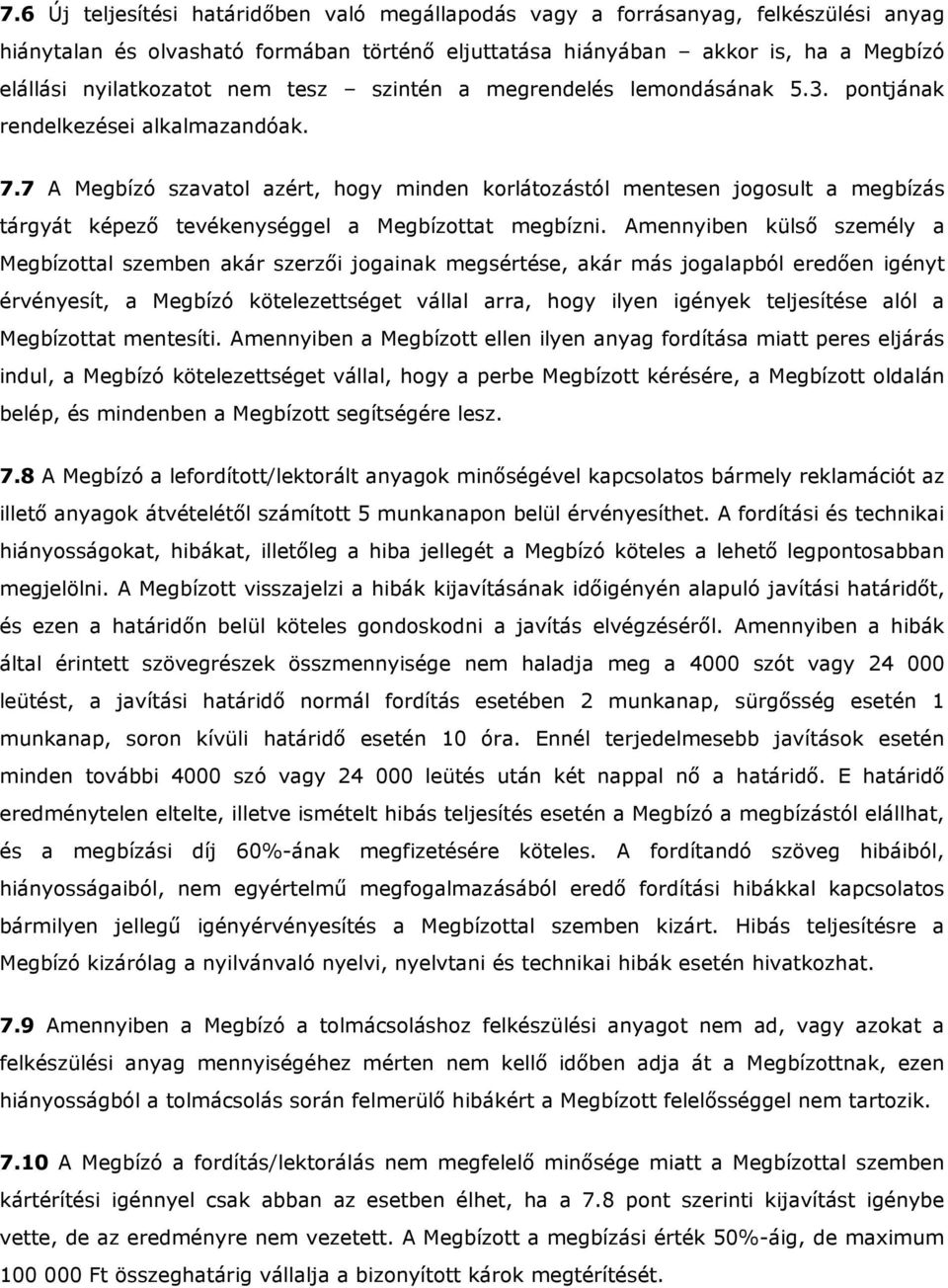 7 A Megbízó szavatol azért, hogy minden korlátozástól mentesen jogosult a megbízás tárgyát képező tevékenységgel a Megbízottat megbízni.