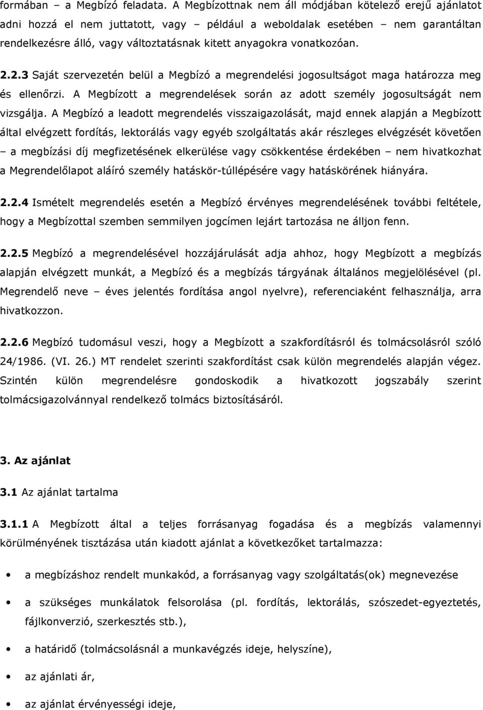 vonatkozóan. 2.2.3 Saját szervezetén belül a Megbízó a megrendelési jogosultságot maga határozza meg és ellenőrzi. A Megbízott a megrendelések során az adott személy jogosultságát nem vizsgálja.