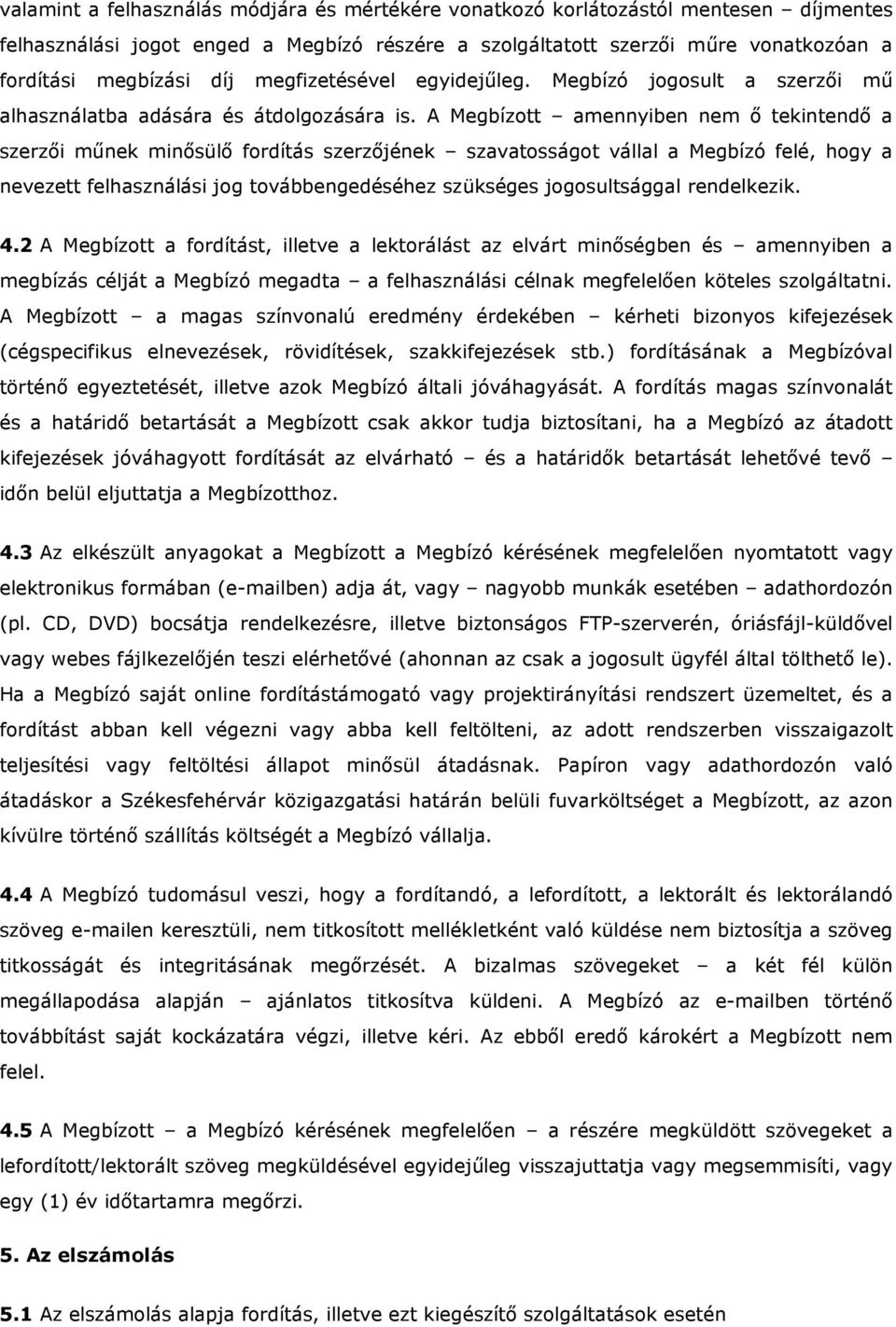 A Megbízott amennyiben nem ő tekintendő a szerzői műnek minősülő fordítás szerzőjének szavatosságot vállal a Megbízó felé, hogy a nevezett felhasználási jog továbbengedéséhez szükséges jogosultsággal