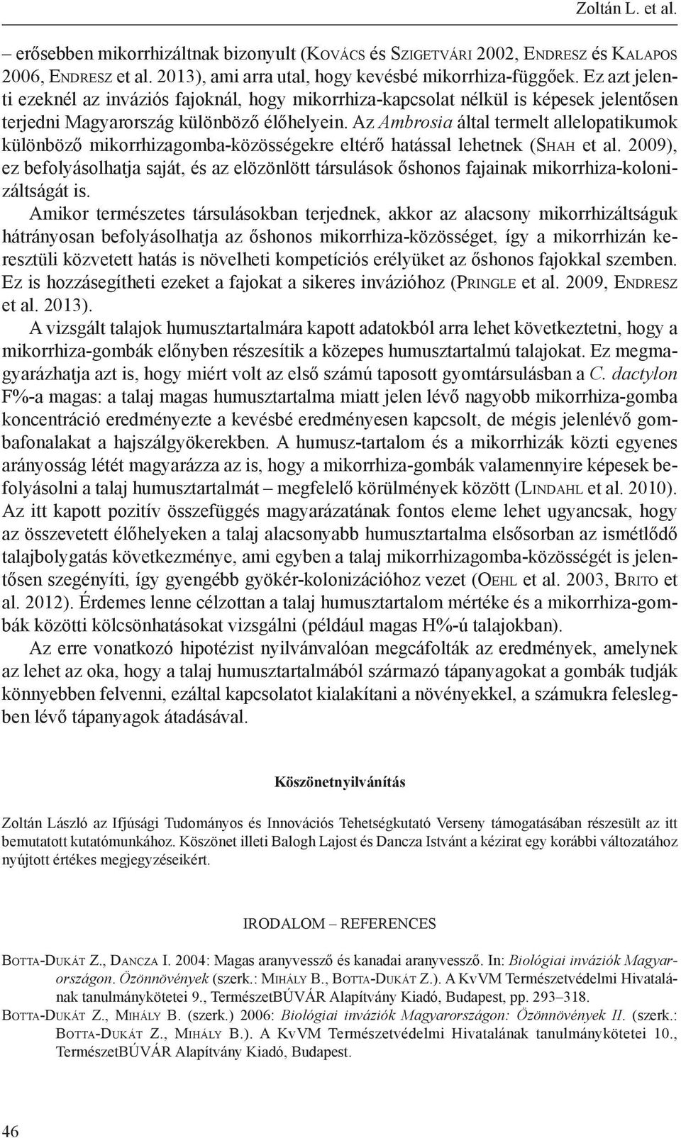 Az Ambrosia által termelt allelopatikumok különböző mikorrhizagomba-közösségekre eltérő hatással lehetnek (Shah et al.