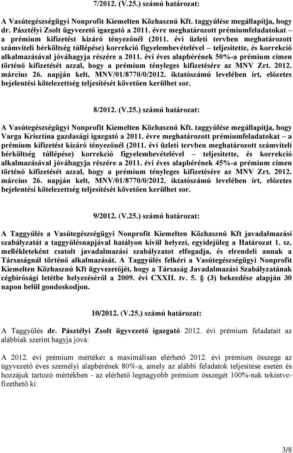 évi üzleti tervben meghatározott számviteli bérköltség túllépése) korrekció figyelembevételével teljesítette, és korrekció alkalmazásával jóváhagyja részére a 2011.