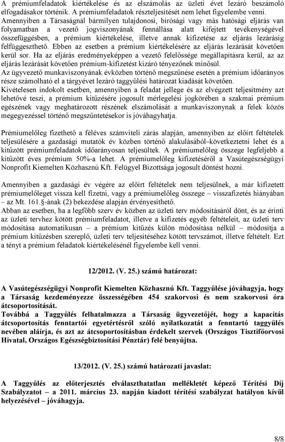 kiértékelése, illetve annak kifizetése az eljárás lezárásig felfüggeszthető. Ebben az esetben a prémium kiértékelésére az eljárás lezárását követően kerül sor.