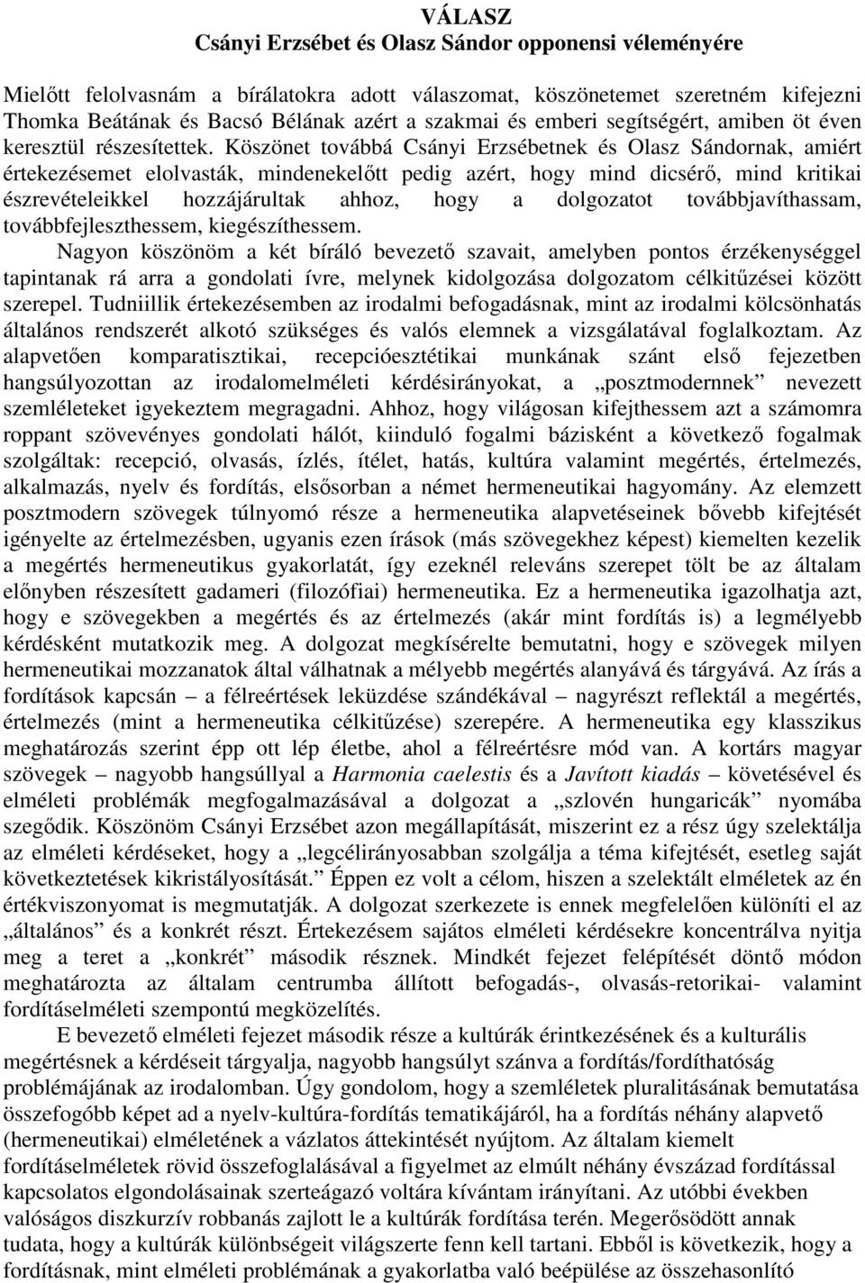 Köszönet továbbá Csányi Erzsébetnek és Olasz Sándornak, amiért értekezésemet elolvasták, mindenekelıtt pedig azért, hogy mind dicsérı, mind kritikai észrevételeikkel hozzájárultak ahhoz, hogy a