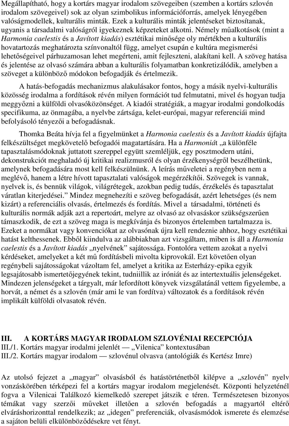 Némely mőalkotások (mint a Harmonia caelestis és a Javított kiadás) esztétikai minısége oly mértékben a kulturális hovatartozás meghatározta színvonaltól függ, amelyet csupán e kultúra megismerési