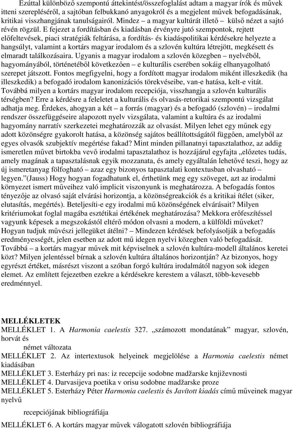 E fejezet a fordításban és kiadásban érvényre jutó szempontok, rejtett elıfeltevések, piaci stratégiák feltárása, a fordítás- és kiadáspolitikai kérdésekre helyezte a hangsúlyt, valamint a kortárs