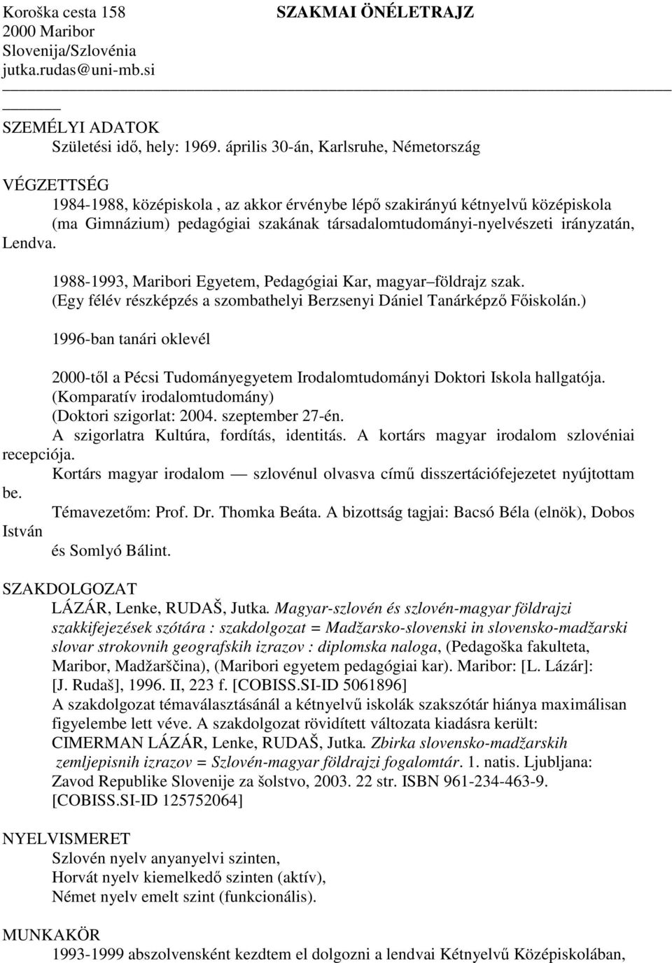 irányzatán, Lendva. 1988-1993, Maribori Egyetem, Pedagógiai Kar, magyar földrajz szak. (Egy félév részképzés a szombathelyi Berzsenyi Dániel Tanárképzı Fıiskolán.