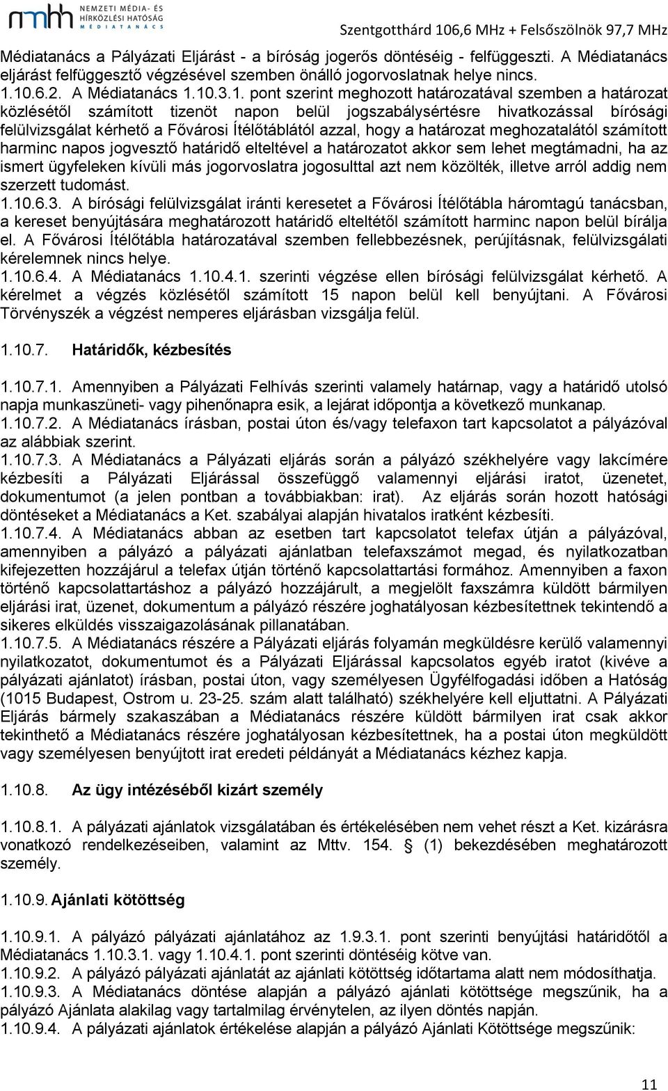 hogy a határozat meghozatalától számított harminc napos jogvesztő határidő elteltével a határozatot akkor sem lehet megtámadni, ha az ismert ügyfeleken kívüli más jogorvoslatra jogosulttal azt nem