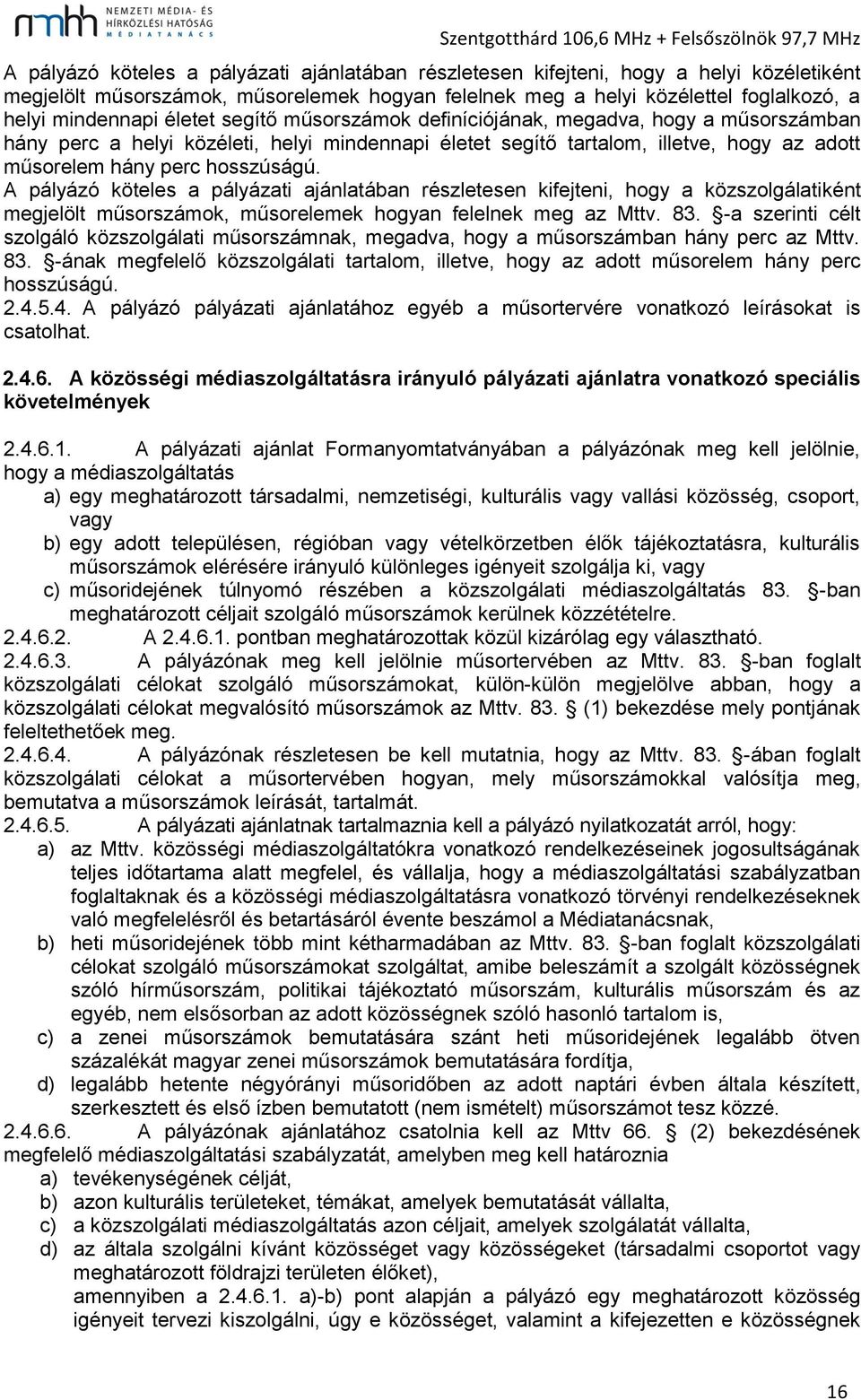 A pályázó köteles a pályázati ajánlatában részletesen kifejteni, hogy a közszolgálatiként megjelölt műsorszámok, műsorelemek hogyan felelnek meg az Mttv. 83.