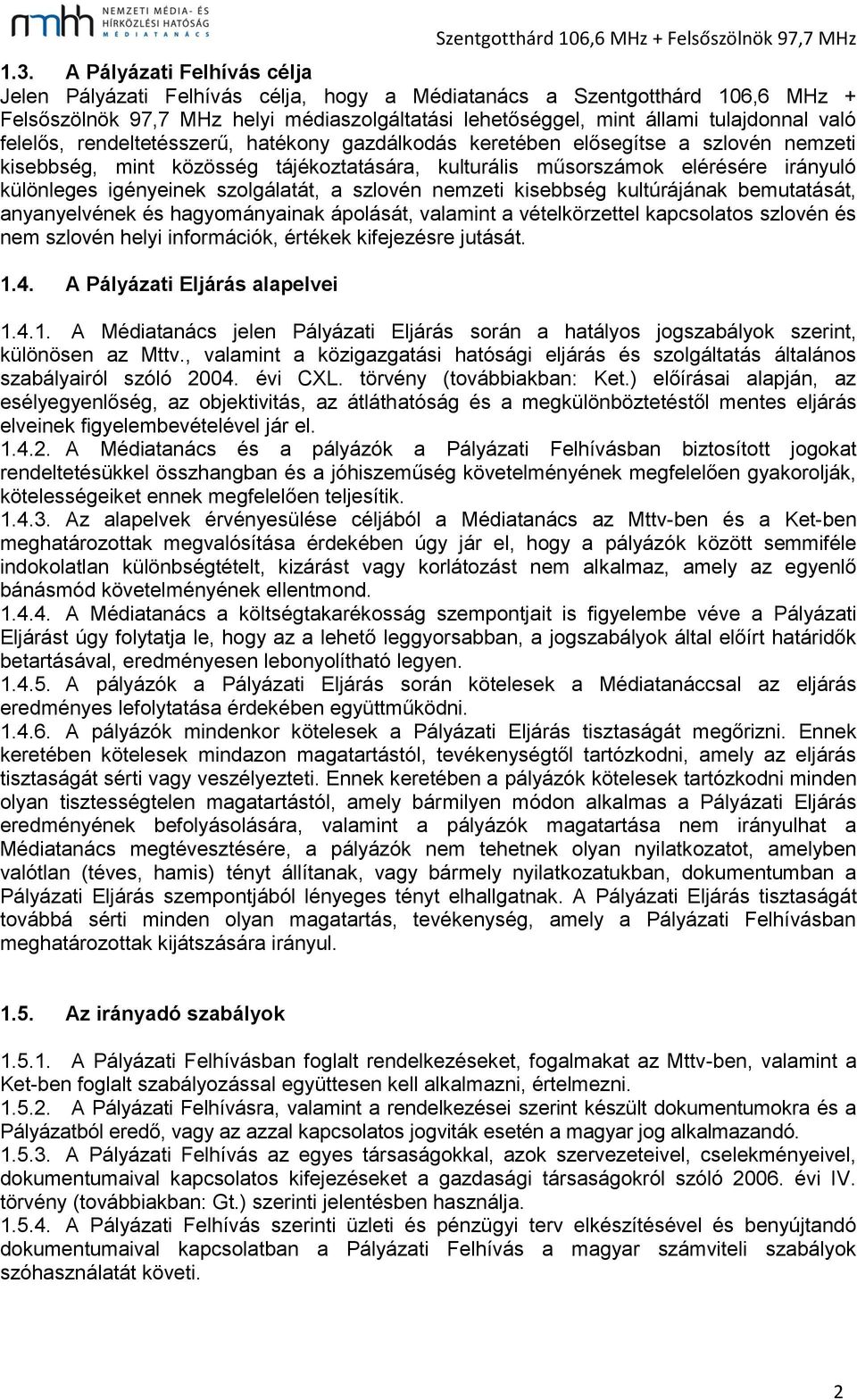 szolgálatát, a szlovén nemzeti kisebbség kultúrájának bemutatását, anyanyelvének és hagyományainak ápolását, valamint a vételkörzettel kapcsolatos szlovén és nem szlovén helyi információk, értékek