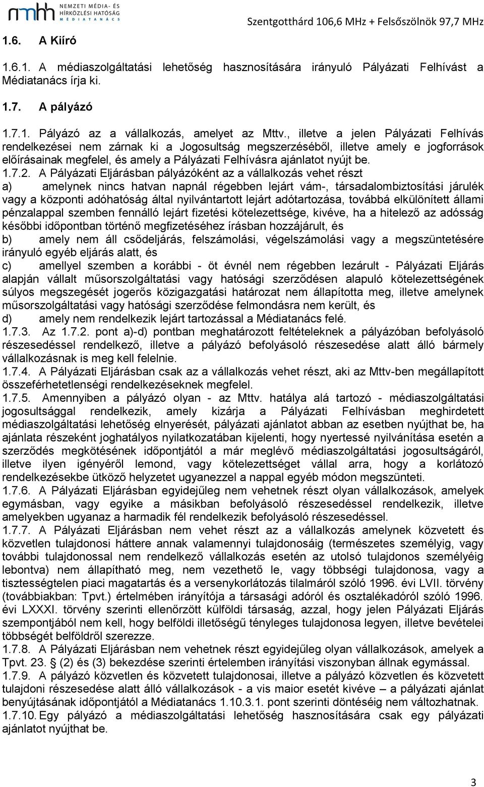 7.2. A Pályázati Eljárásban pályázóként az a vállalkozás vehet részt a) amelynek nincs hatvan napnál régebben lejárt vám-, társadalombiztosítási járulék vagy a központi adóhatóság által