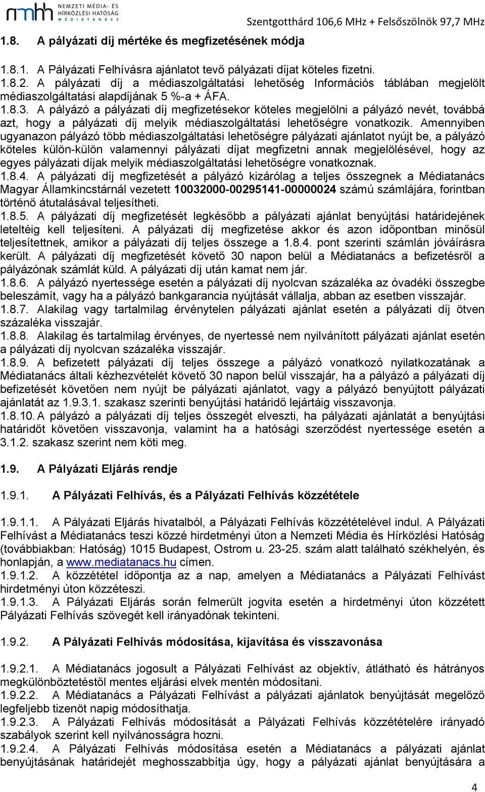 A pályázó a pályázati díj megfizetésekor köteles megjelölni a pályázó nevét, továbbá azt, hogy a pályázati díj melyik médiaszolgáltatási lehetőségre vonatkozik.