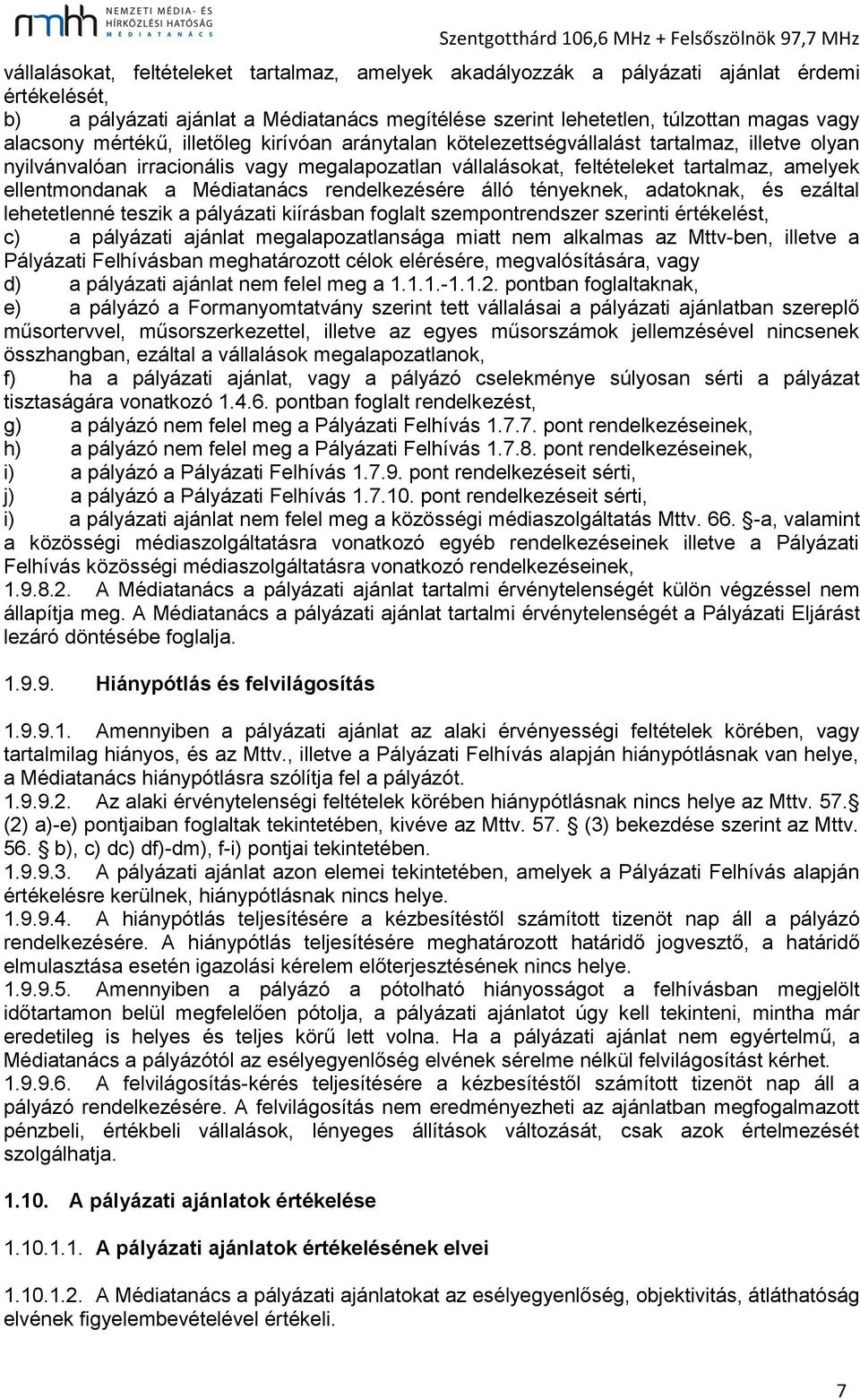 Médiatanács rendelkezésére álló tényeknek, adatoknak, és ezáltal lehetetlenné teszik a pályázati kiírásban foglalt szempontrendszer szerinti értékelést, c) a pályázati ajánlat megalapozatlansága