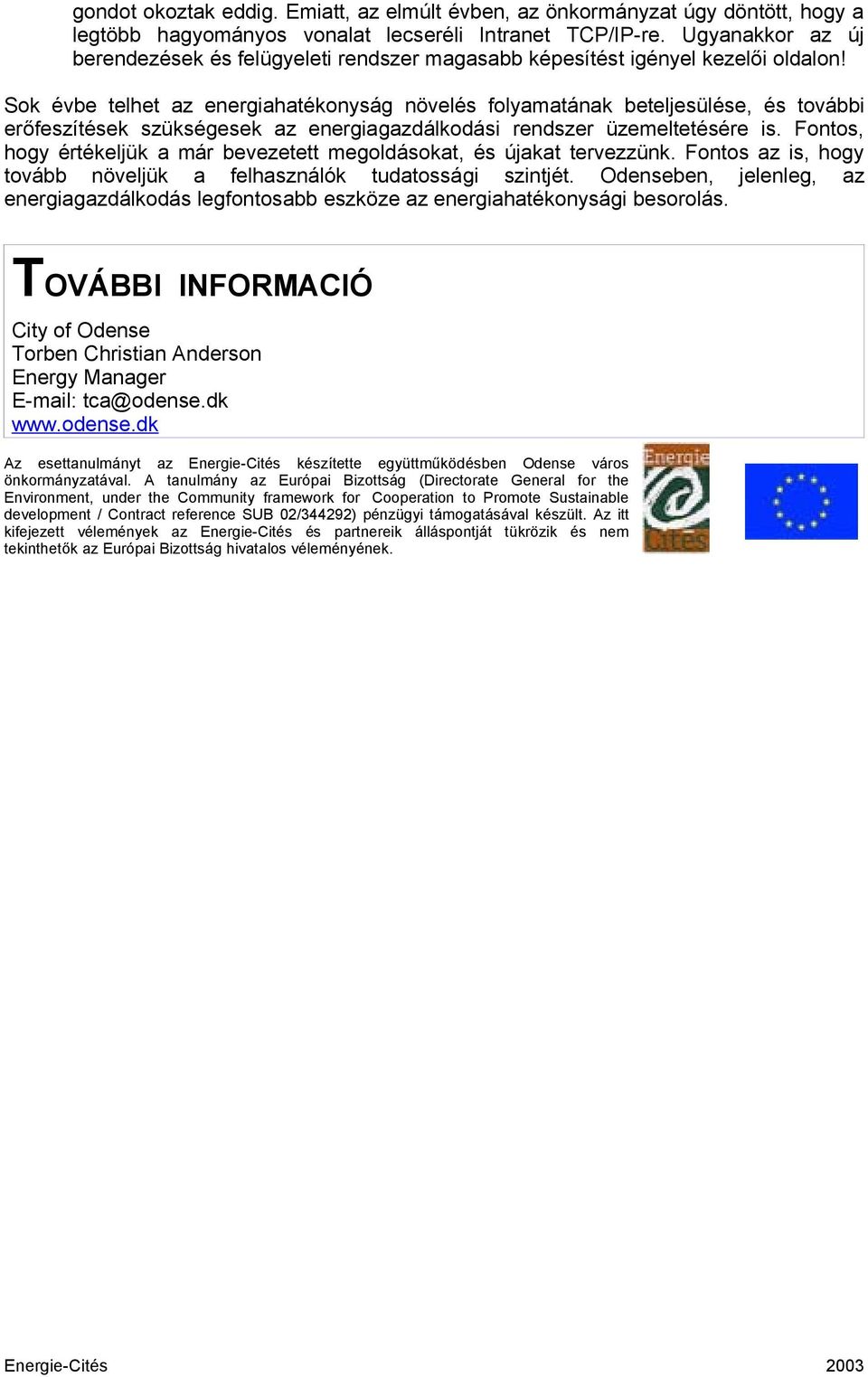 Sok évbe telhet az energiahatékonyság növelés folyamatának beteljesülése, és további erőfeszítések szükségesek az energiagazdálkodási rendszer üzemeltetésére is.