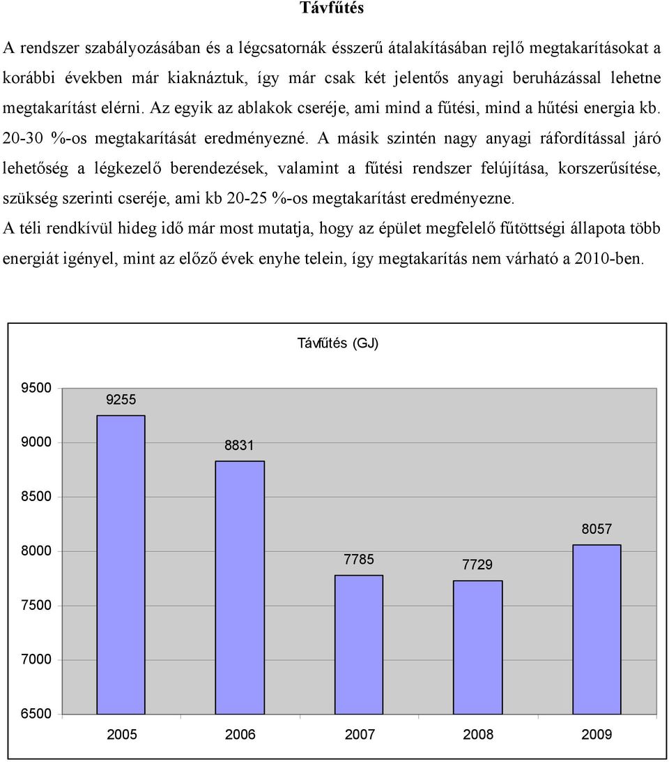 A másik szintén nagy anyagi ráfordítással járó lehetőség a légkezelő berendezések, valamint a fűtési rendszer felújítása, korszerűsítése, szükség szerinti cseréje, ami kb 2-25 %-os