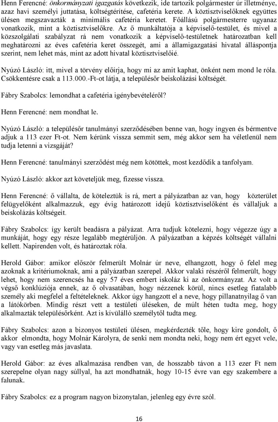 Az ő munkáltatója a képviselő-testület, és mivel a közszolgálati szabályzat rá nem vonatkozik a képviselő-testületnek határozatban kell meghatározni az éves cafetéria keret összegét, ami a