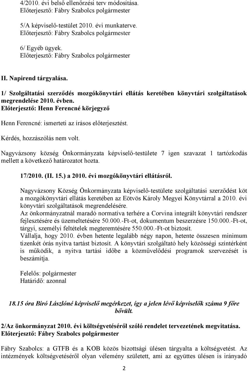 Előterjesztő: Henn Ferencné körjegyző Henn Ferencné: ismerteti az írásos előterjesztést. Kérdés, hozzászólás nem volt.