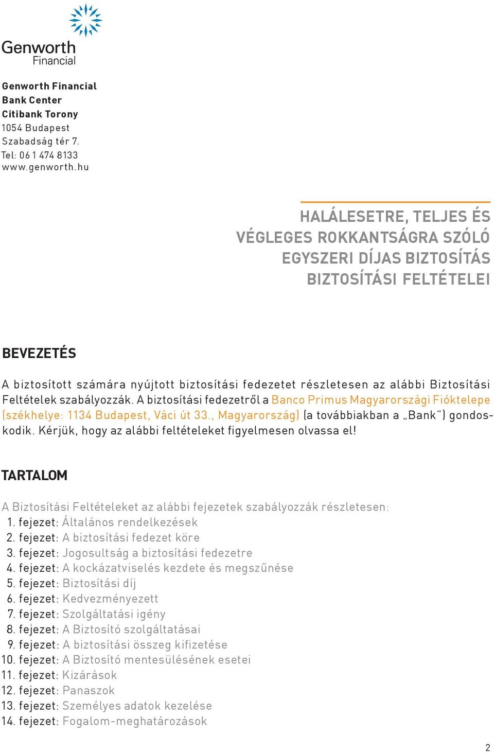 Feltételek szabályozzák. A biztosítási fedezetről a Banco Primus Magyarországi Fióktelepe (székhelye: 1134 Budapest, Váci út 33., Magyarország) (a továbbiakban a Bank ) gondoskodik.