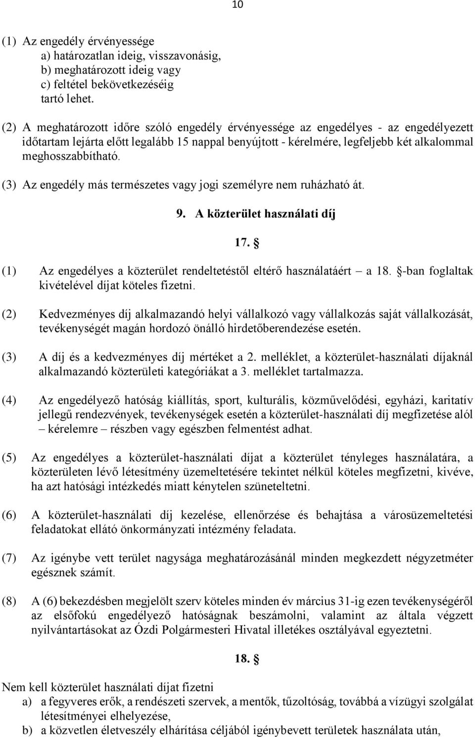 (3) Az engedély más természetes vagy jogi személyre nem ruházható át. 9. A közterület használati díj 17. (1) Az engedélyes a közterület rendeltetéstől eltérő használatáért a 18.