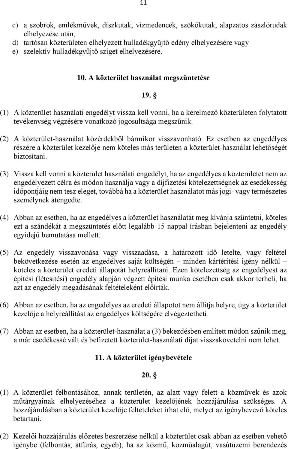 (1) A közterület használati engedélyt vissza kell vonni, ha a kérelmező közterületen folytatott tevékenység végzésére vonatkozó jogosultsága megszűnik.