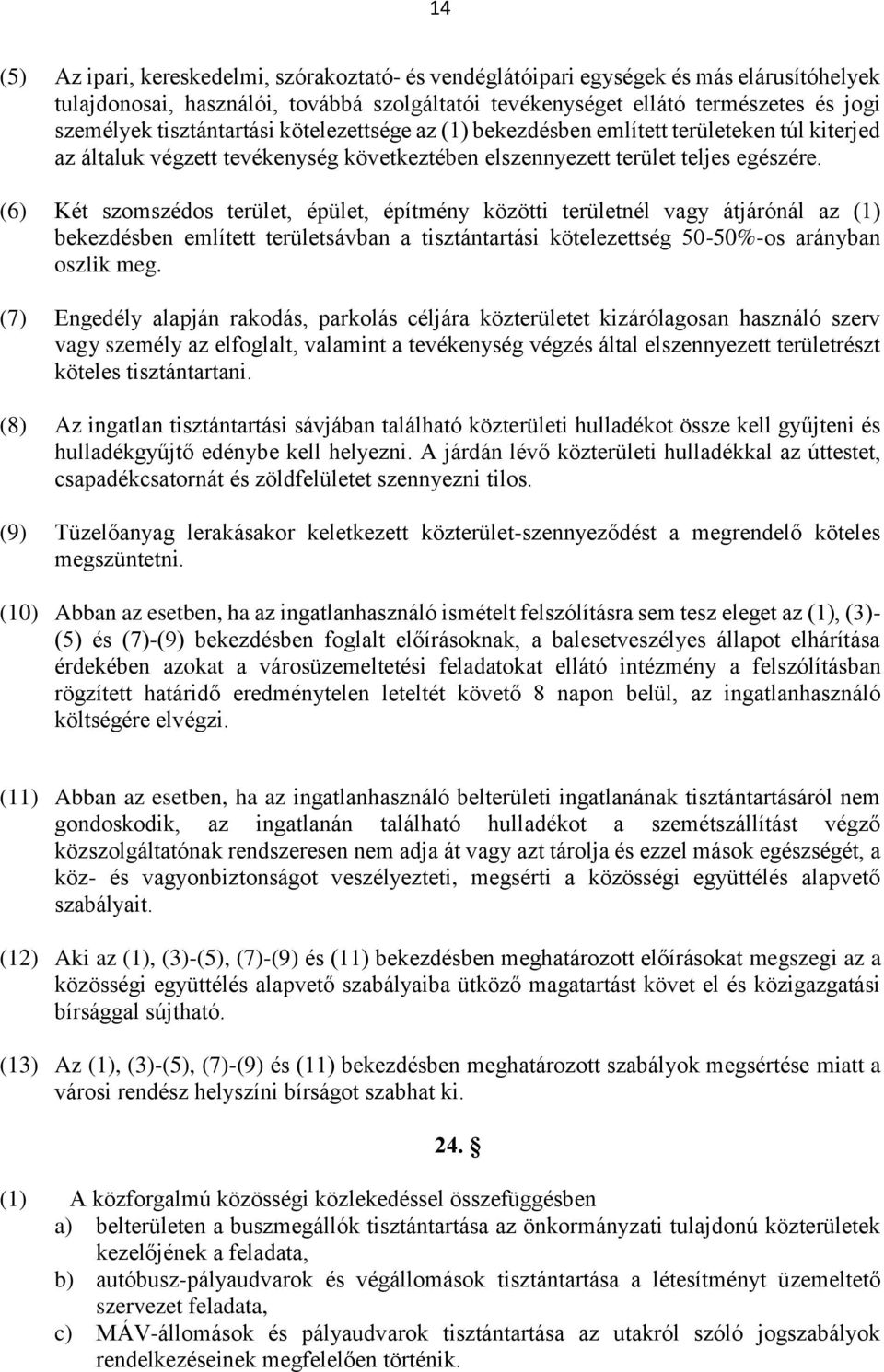 (6) Két szomszédos terület, épület, építmény közötti területnél vagy átjárónál az (1) bekezdésben említett területsávban a tisztántartási kötelezettség 50-50%-os arányban oszlik meg.