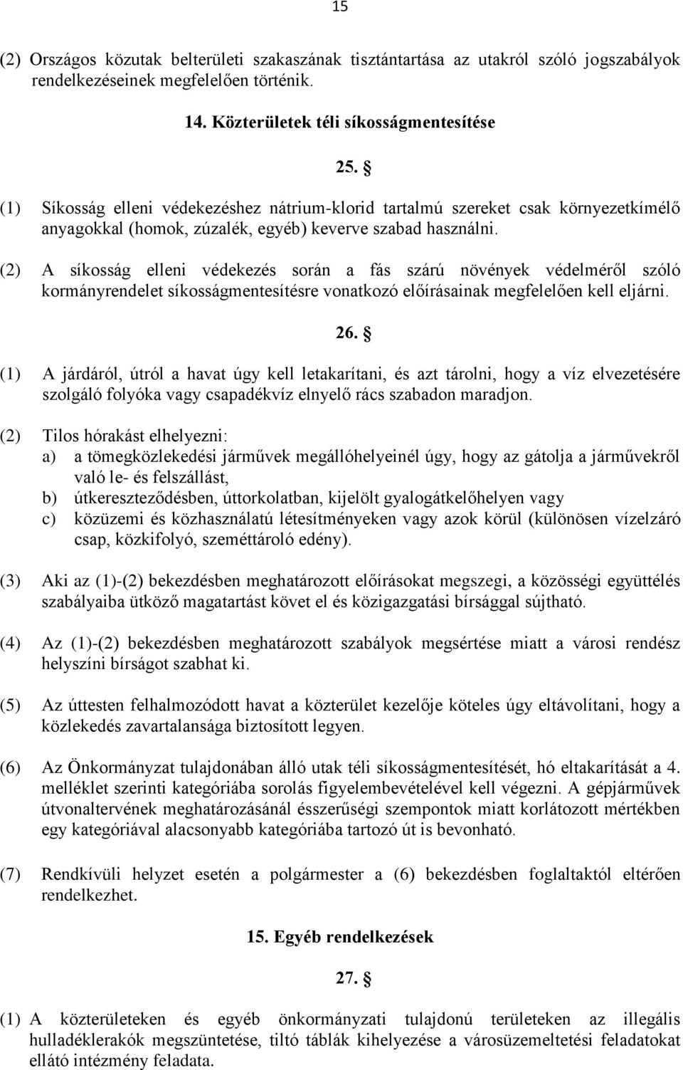 (2) A síkosság elleni védekezés során a fás szárú növények védelméről szóló kormányrendelet síkosságmentesítésre vonatkozó előírásainak megfelelően kell eljárni. 26.