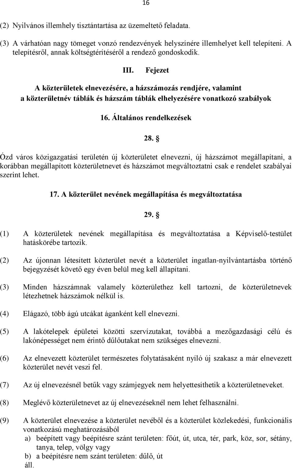 Fejezet A közterületek elnevezésére, a házszámozás rendjére, valamint a közterületnév táblák és házszám táblák elhelyezésére vonatkozó szabályok 16. Általános rendelkezések 28.