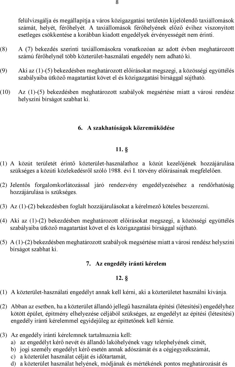 (8) A (7) bekezdés szerinti taxiállomásokra vonatkozóan az adott évben meghatározott számú férőhelynél több közterület-használati engedély nem adható ki.