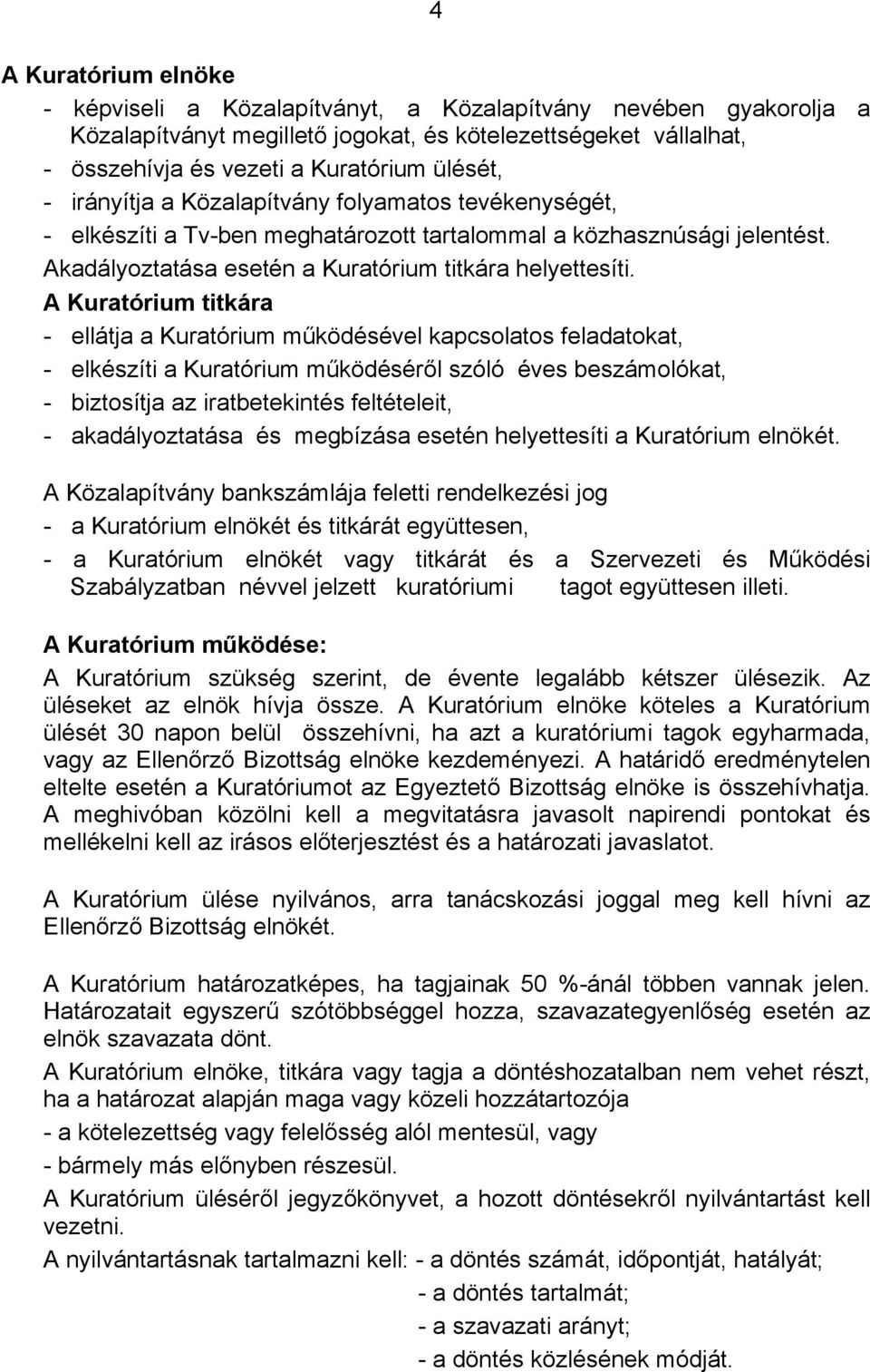 A Kuratórium titkára - ellátja a Kuratórium működésével kapcsolatos feladatokat, - elkészíti a Kuratórium működéséről szóló éves beszámolókat, - biztosítja az iratbetekintés feltételeit, -