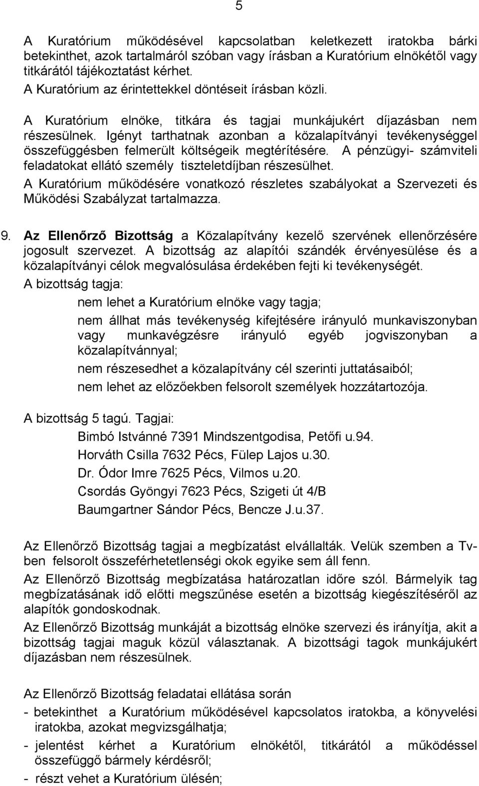 Igényt tarthatnak azonban a közalapítványi tevékenységgel összefüggésben felmerült költségeik megtérítésére. A pénzügyi- számviteli feladatokat ellátó személy tiszteletdíjban részesülhet.