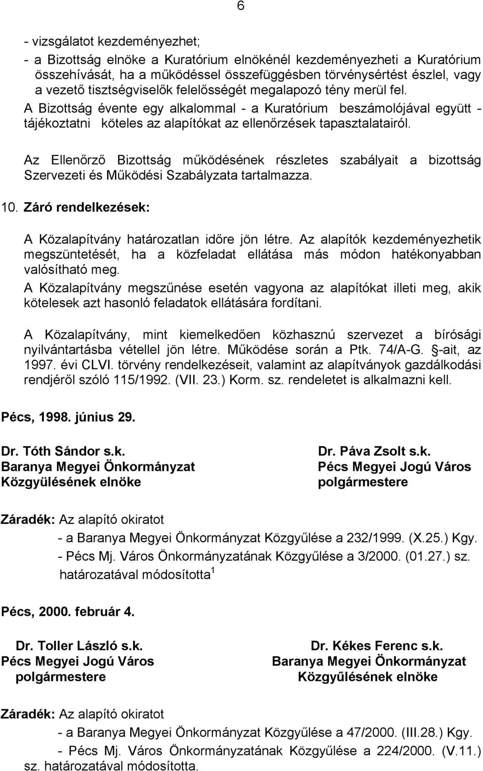 Az Ellenőrző Bizottság működésének részletes szabályait a bizottság Szervezeti és Működési Szabályzata tartalmazza. 10. Záró rendelkezések: A Közalapítvány határozatlan időre jön létre.