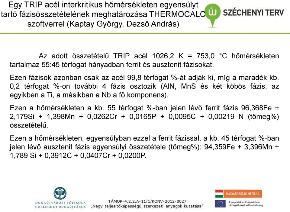 0,2 térfogat %-on további 4 fázis osztozik (AlN, MnS és két köbös fázis, az egyikben a Ti, a másikban a Nb a fő komponens). Ezen a hőmérsékleten a kb.