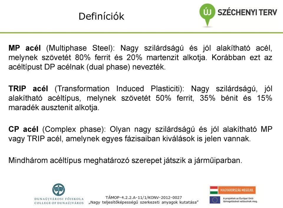 TRIP acél (Transformation Induced Plasticiti): Nagy szilárdságú, jól alakítható acéltípus, melynek szövetét 50% ferrit, 35% bénit és 15%