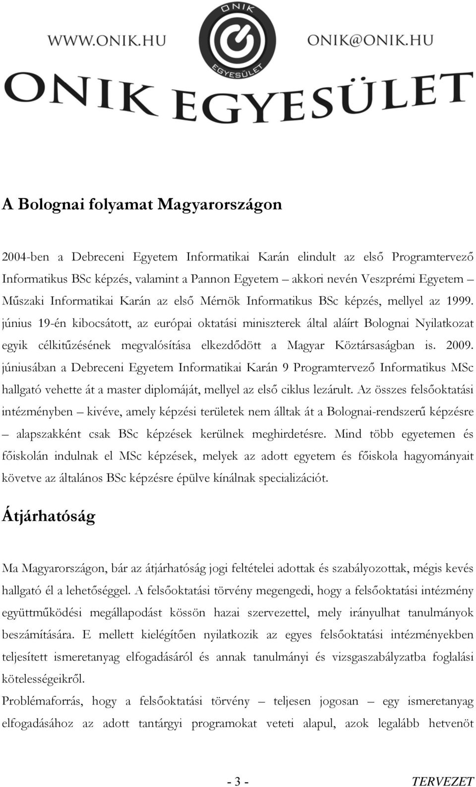 június 19-én kibocsátott, az európai oktatási miniszterek által aláírt Bolognai Nyilatkozat egyik célkitűzésének megvalósítása elkezdődött a Magyar Köztársaságban is. 2009.