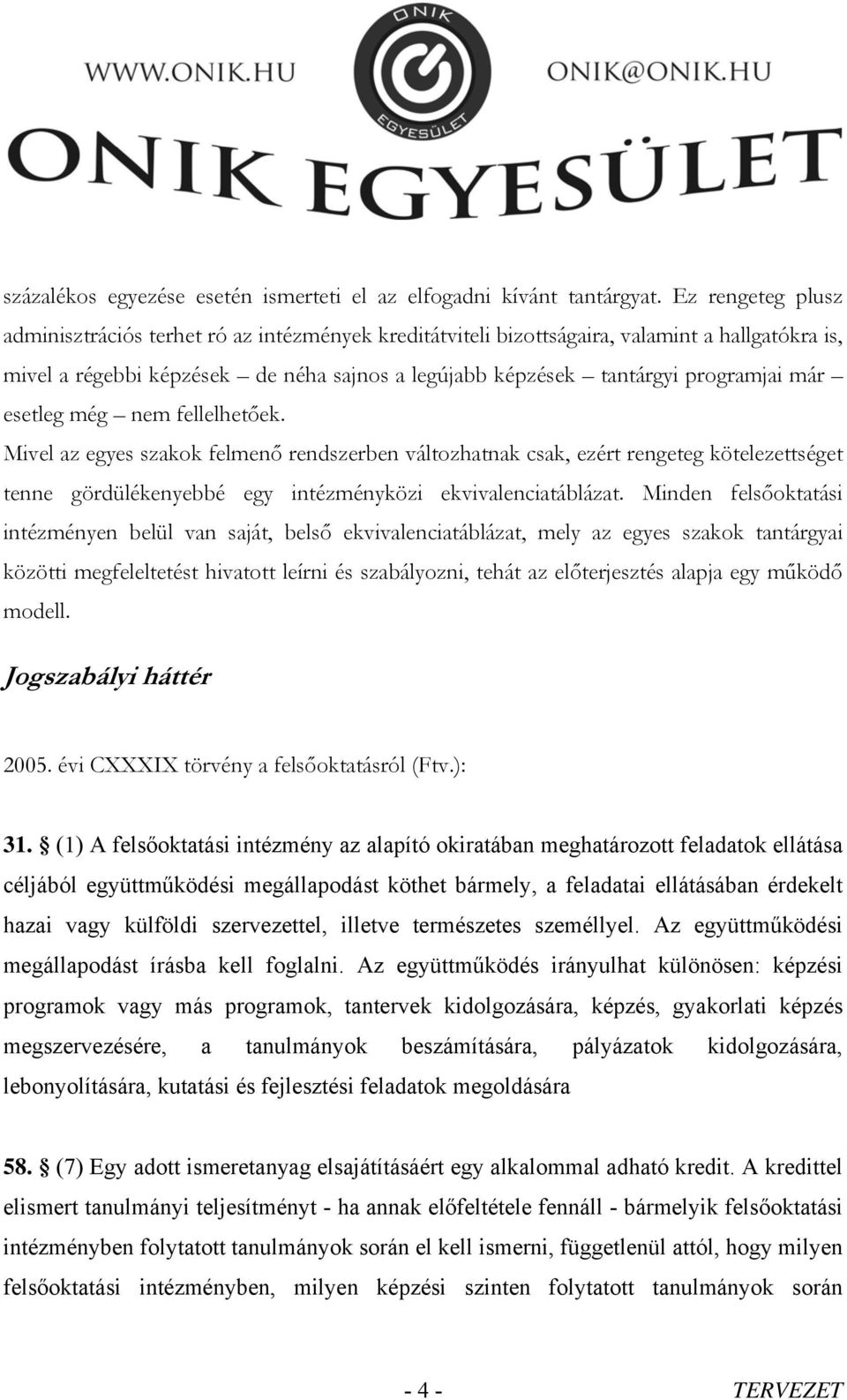 már esetleg még nem fellelhetőek. Mivel az egyes szakok felmenő rendszerben változhatnak csak, ezért rengeteg kötelezettséget tenne gördülékenyebbé egy intézményközi ekvivalenciatáblázat.