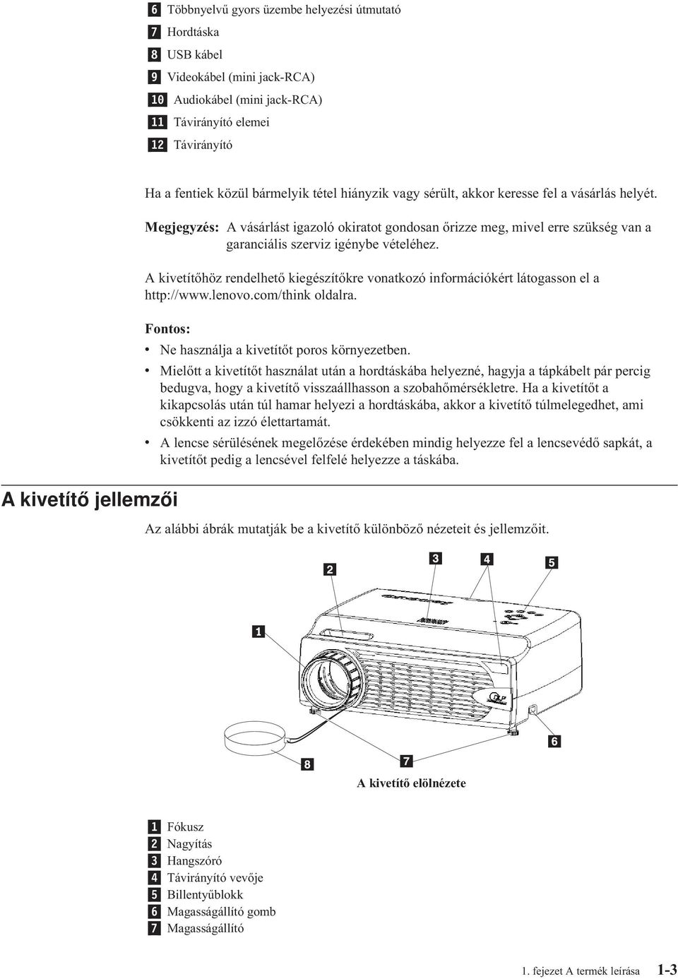 A kivetítőhöz rendelhető kiegészítőkre vonatkozó információkért látogasson el a http://www.lenovo.com/think oldalra. Fontos: A kivetítő jellemzői v Ne használja a kivetítőt poros környezetben.