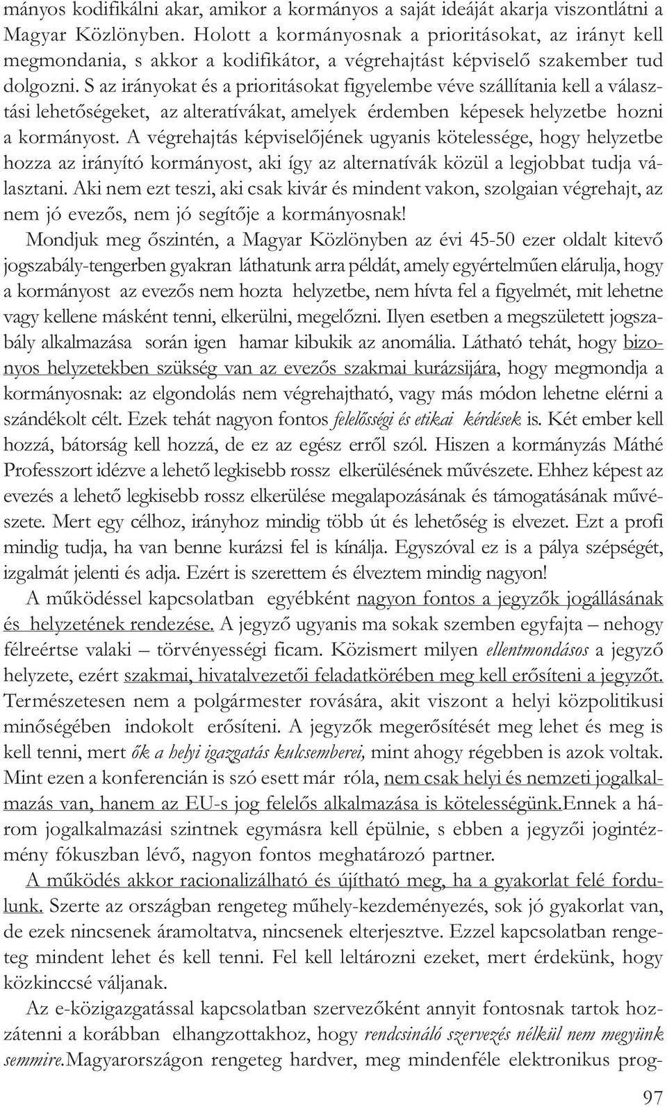 S az irányokat és a prioritásokat figyelembe véve szállítania kell a választási lehetõségeket, az alteratívákat, amelyek érdemben képesek helyzetbe hozni a kormányost.