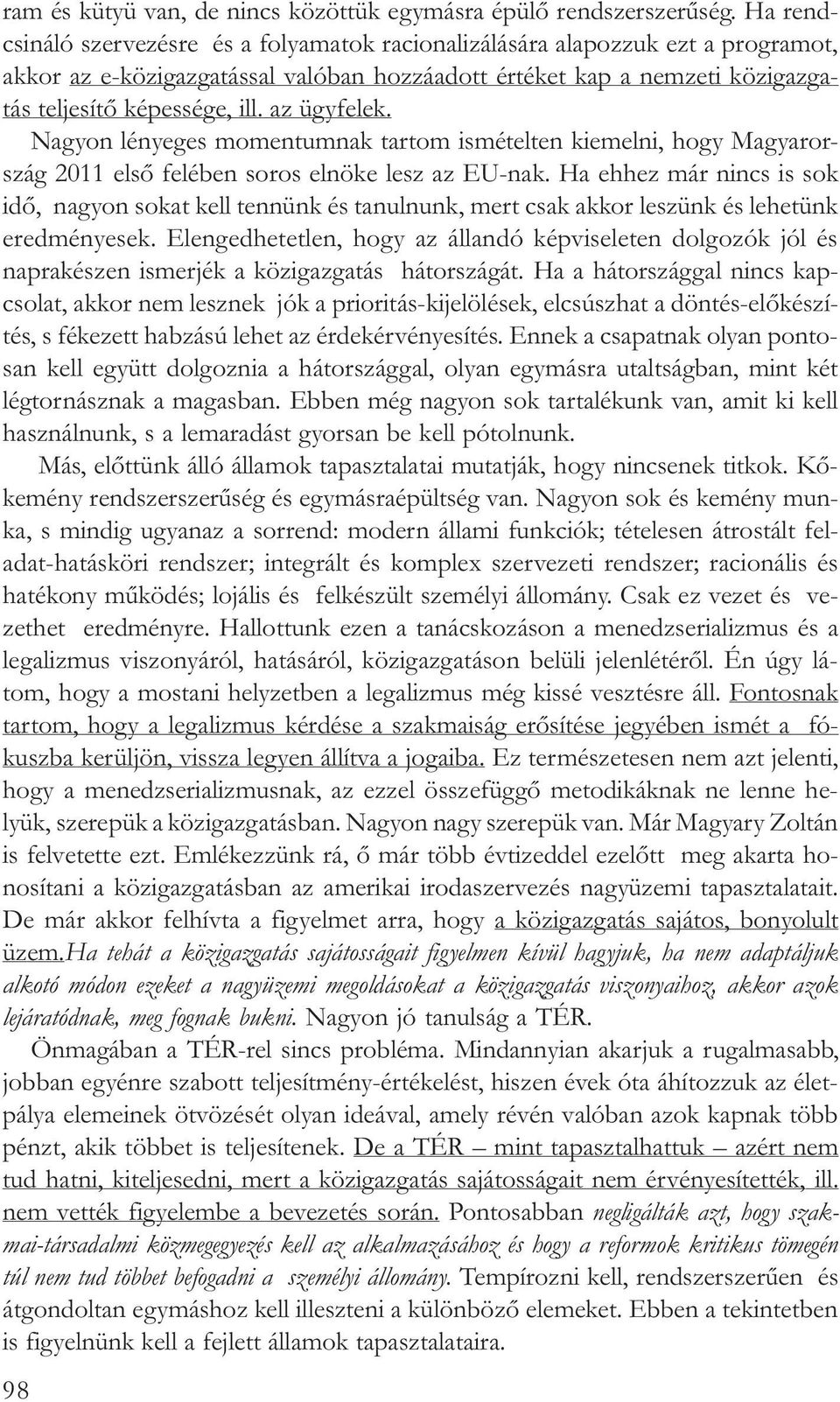 az ügyfelek. Nagyon lényeges momentumnak tartom ismételten kiemelni, hogy Magyarország 2011 elsõ felében soros elnöke lesz az EU-nak.