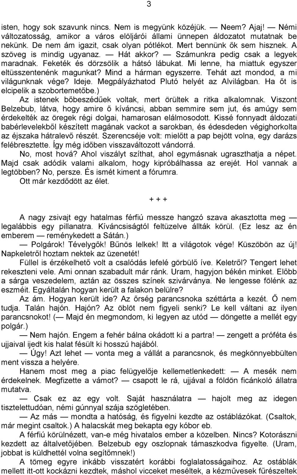 Mind a hárman egyszerre. Tehát azt mondod, a mi világunknak vége? Ideje. Megpályázhatod Plutó helyét az Alvilágban. Ha őt is elcipelik a szobortemetőbe.