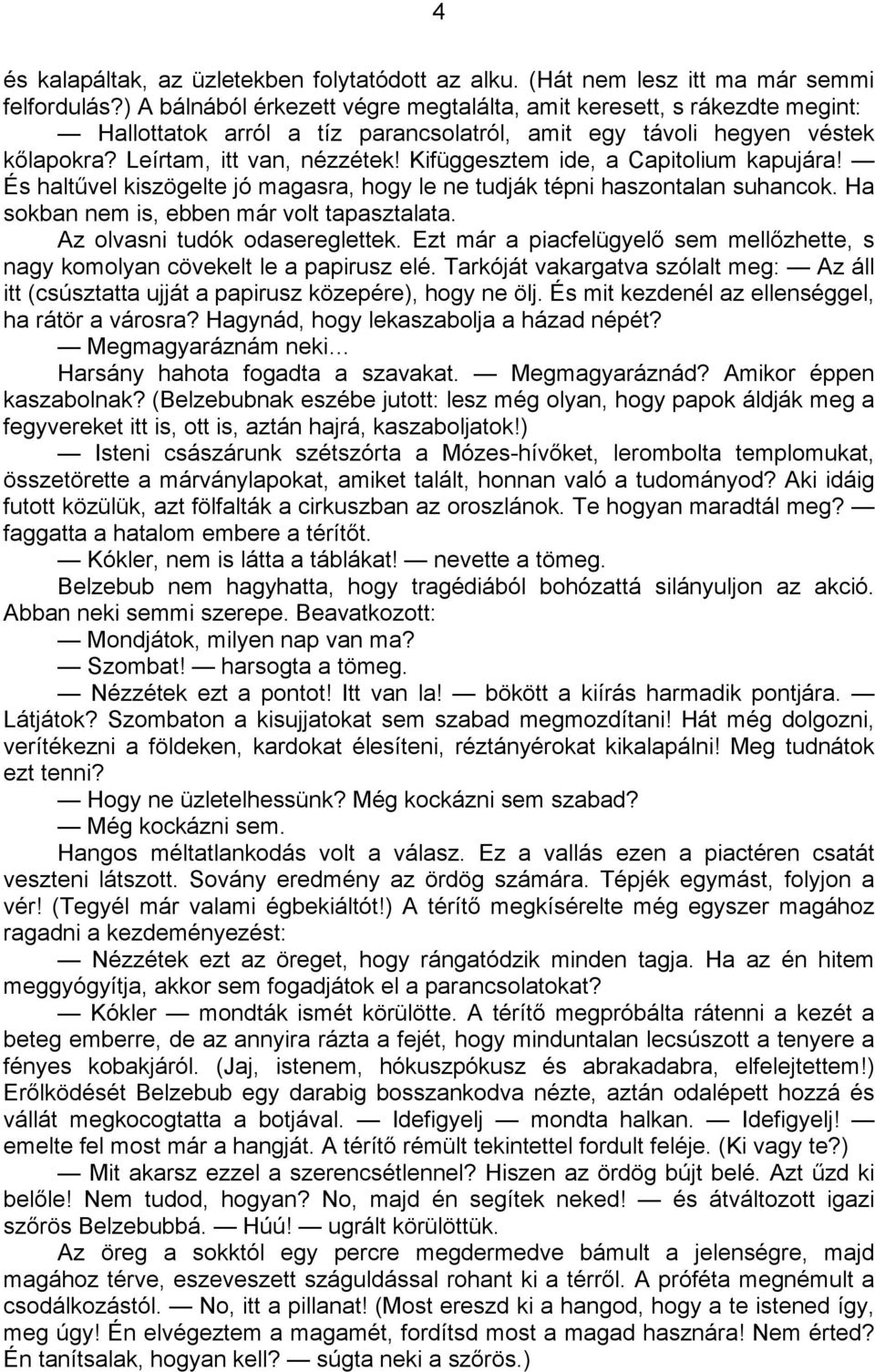 Kifüggesztem ide, a Capitolium kapujára! És haltűvel kiszögelte jó magasra, hogy le ne tudják tépni haszontalan suhancok. Ha sokban nem is, ebben már volt tapasztalata.