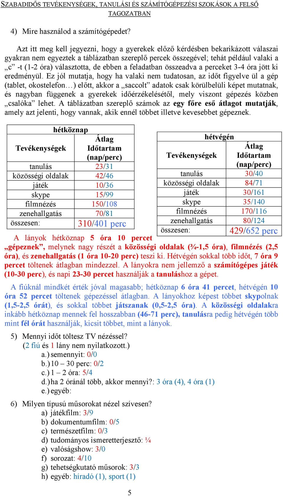 ebben a feladatban összeadva a perceket 3-4 óra jött ki eredményül.