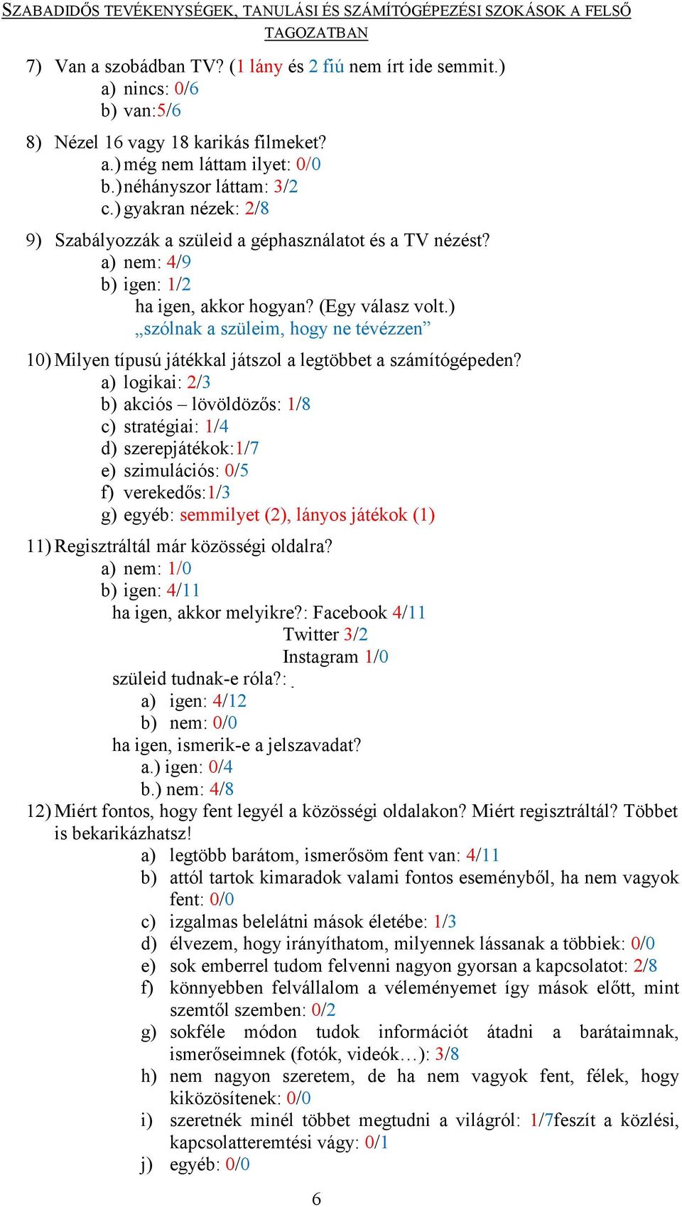 ) szólnak a szüleim, hogy ne tévézzen 10) Milyen típusú játékkal játszol a legtöbbet a számítógépeden?