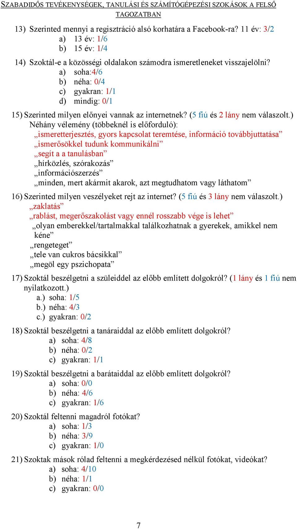 ) Néhány vélemény (többeknél is előforduló): ismeretterjesztés, gyors kapcsolat teremtése, információ továbbjuttatása ismerősökkel tudunk kommunikálni segít a a tanulásban hírközlés, szórakozás