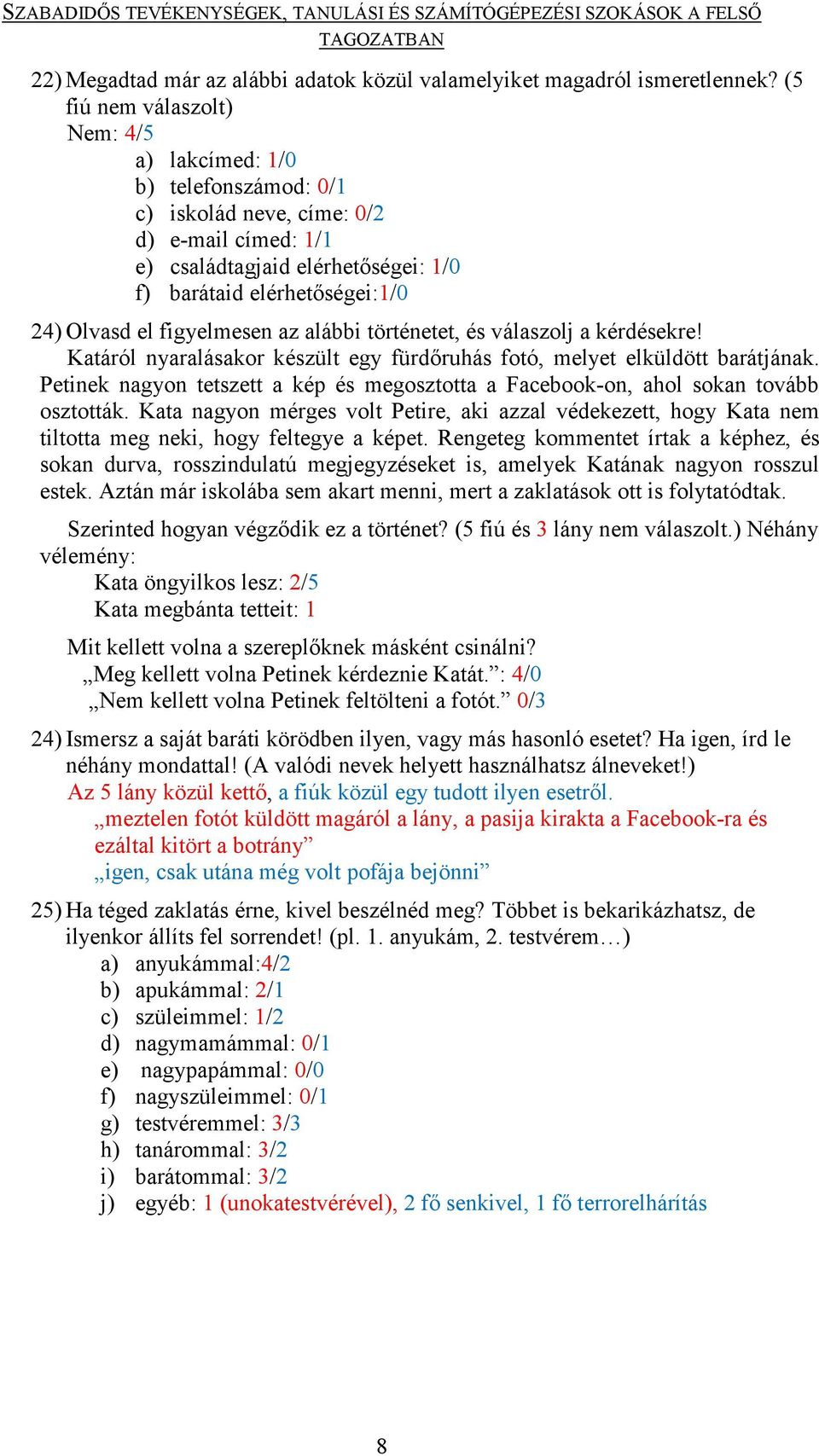 figyelmesen az alábbi történetet, és válaszolj a kérdésekre! Katáról nyaralásakor készült egy fürdőruhás fotó, melyet elküldött barátjának.