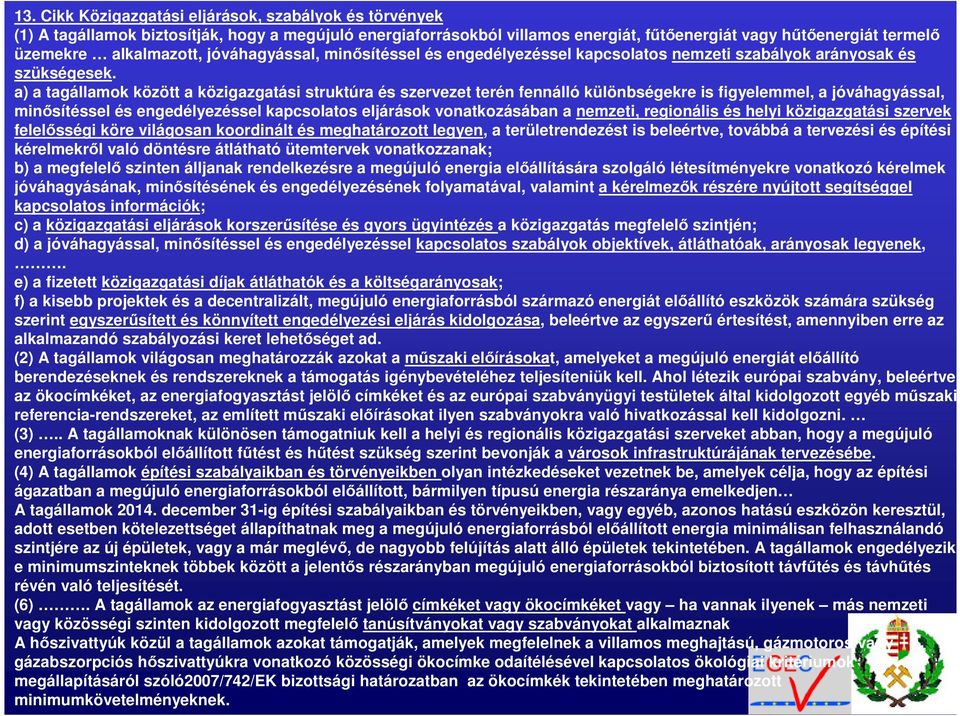 a) a tagállamok között a közigazgatási struktúra és szervezet terén fennálló különbségekre is figyelemmel, a jóváhagyással, minősítéssel és engedélyezéssel kapcsolatos eljárások vonatkozásában a