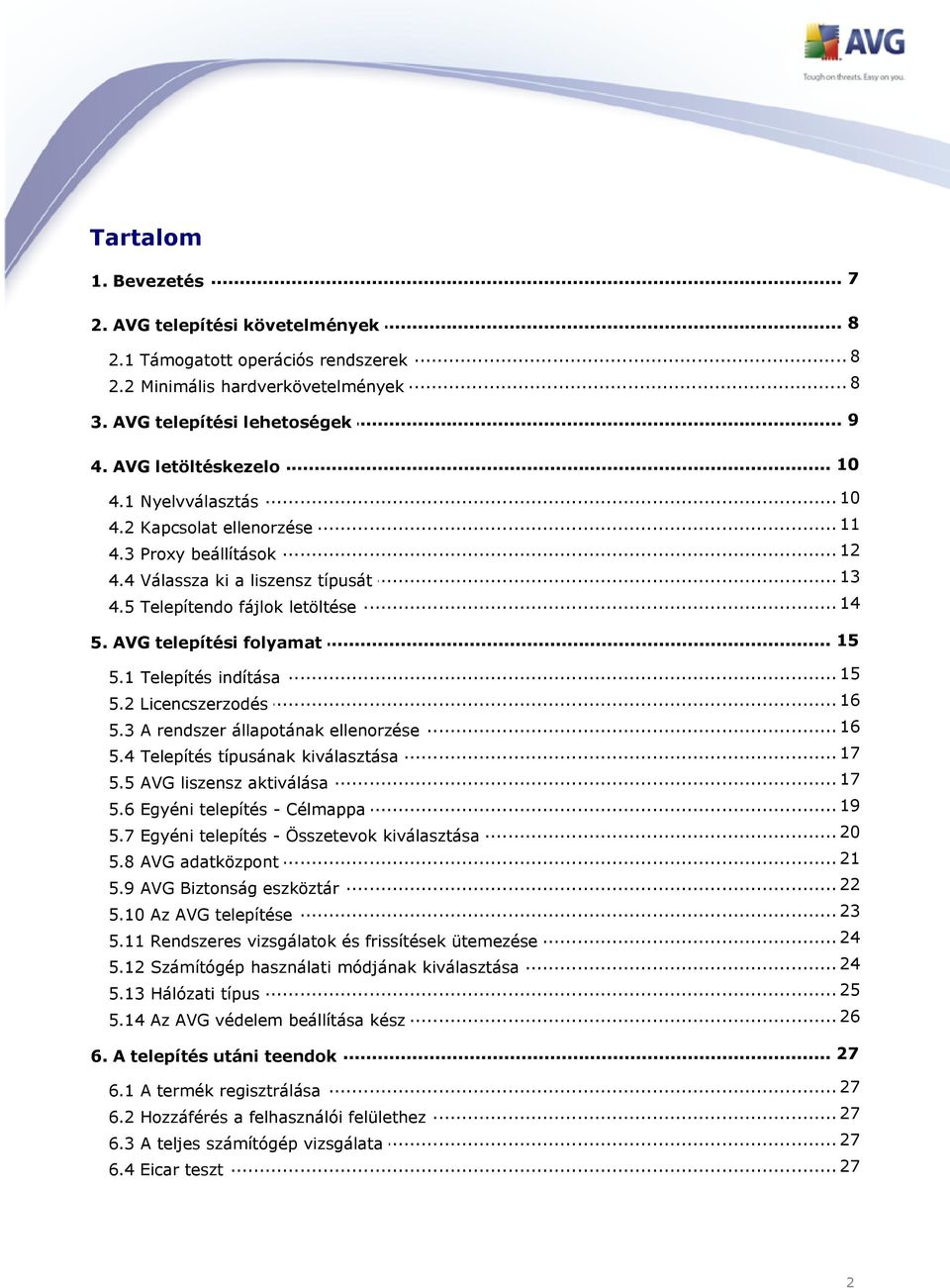 AVG telepítési folyamat... 15 5.1 Telepítés indítása... 16 5.2 Licencszerzodés 16 5.3 A rendszer... állapotának ellenorzése... 17 5.4 Telepítés típusának kiválasztása... 17 5.5 AVG liszensz aktiválása.