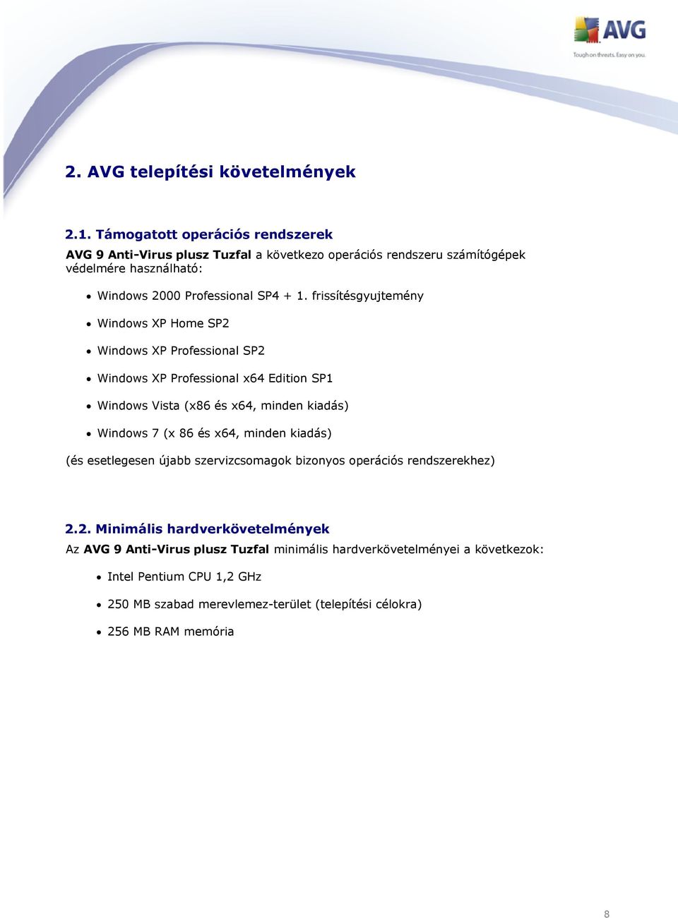 frissítésgyujtemény Windows XP Home SP2 Windows XP Professional SP2 Windows XP Professional x64 Edition SP1 Windows Vista (x86 és x64, minden kiadás) Windows 7 (x 86 és