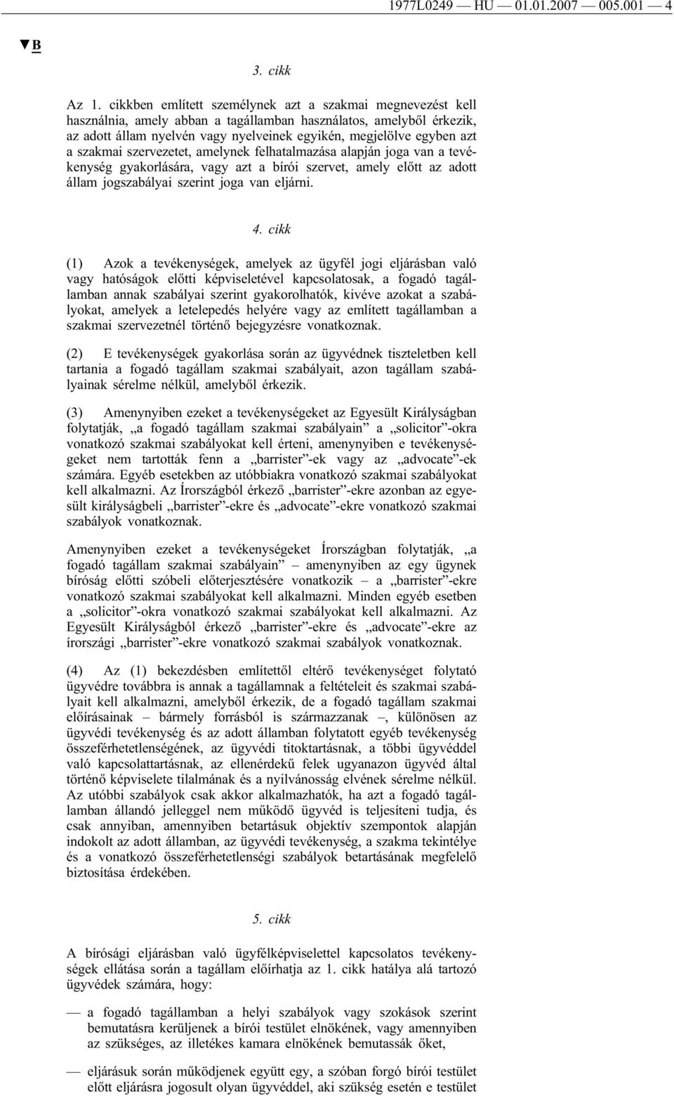 szakmai szervezetet, amelynek felhatalmazása alapján joga van a tevékenység gyakorlására, vagy azt a bírói szervet, amely előtt az adott állam jogszabályai szerint joga van eljárni. 4.