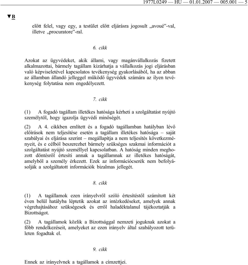 gyakorlásából, ha az abban az államban állandó jelleggel működő ügyvédek számára az ilyen tevékenység folytatása nem engedélyezett. 7.