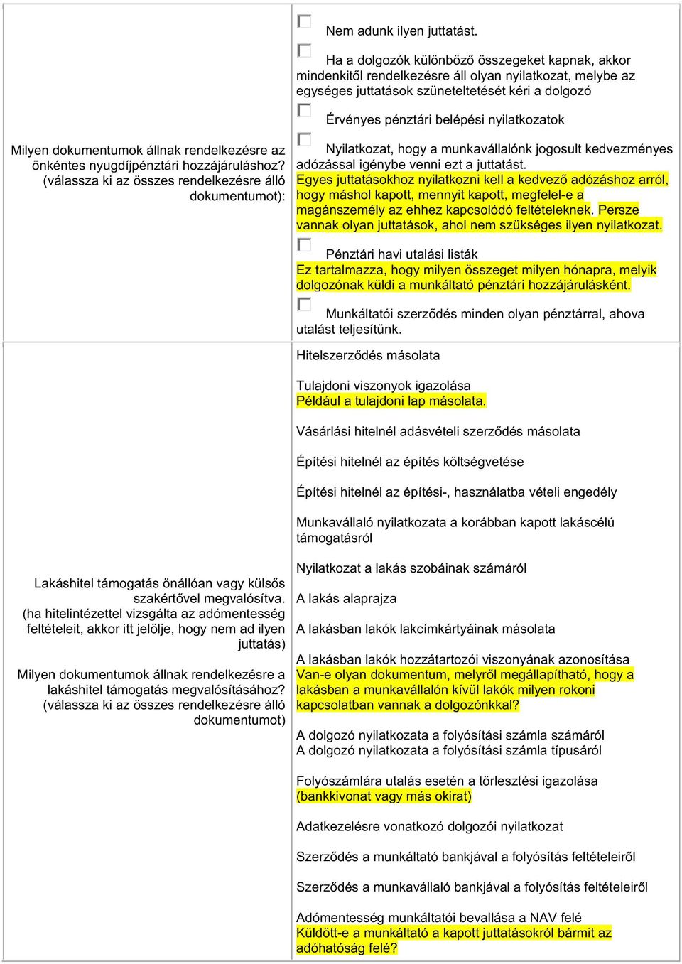 . Ha a dolgozók különböző összegeket kapnak, akkor mindenkitől rendelkezésre áll olyan nyilatkozat, melybe az egységes juttatások szüneteltetését kéri a dolgozó Érvényes pénztári belépési